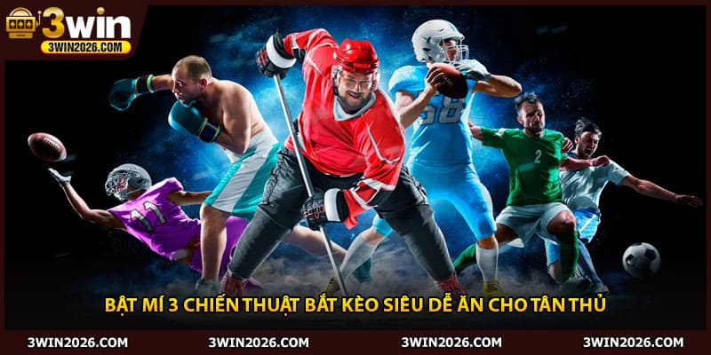 Bật mí 3 chiến thuật bắt kèo siêu dễ ăn cho tân thủ