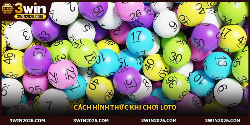 Cách hình thức khi chơi loto