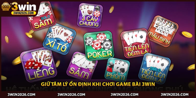 Giữ tâm lý ổn định khi chơi game bài 3win