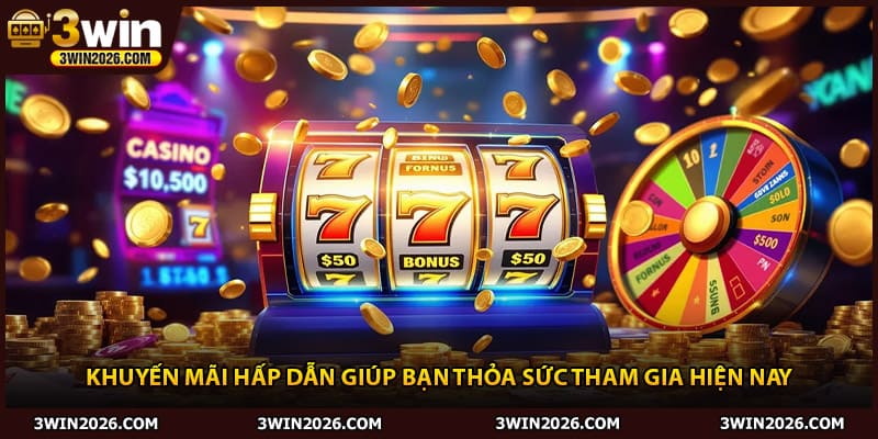 Khuyến mãi hấp dẫn giúp bạn thỏa sức tham gia hiện nay